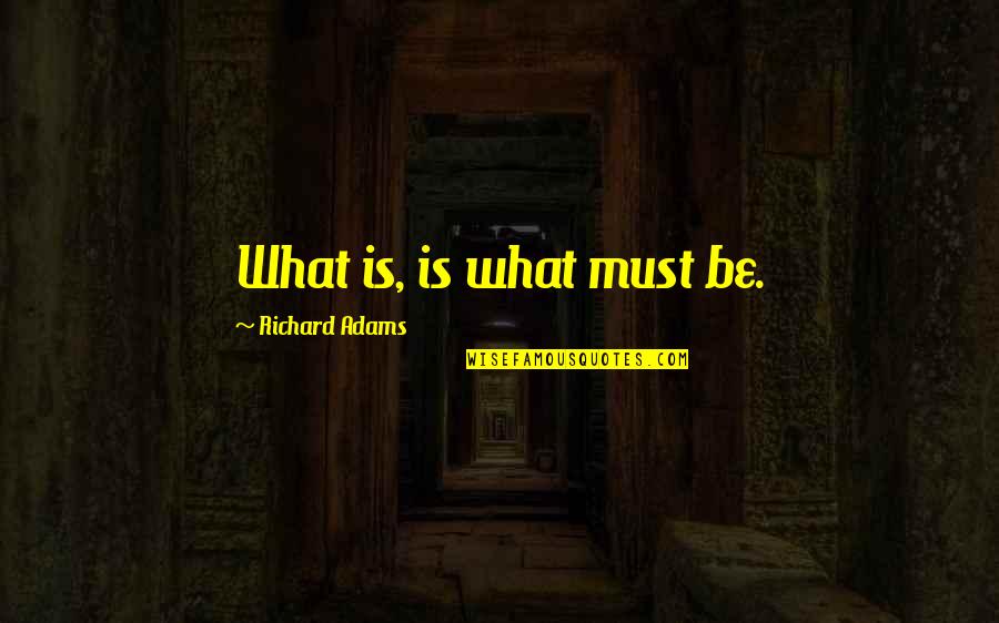 Ignored Love Quotes By Richard Adams: What is, is what must be.