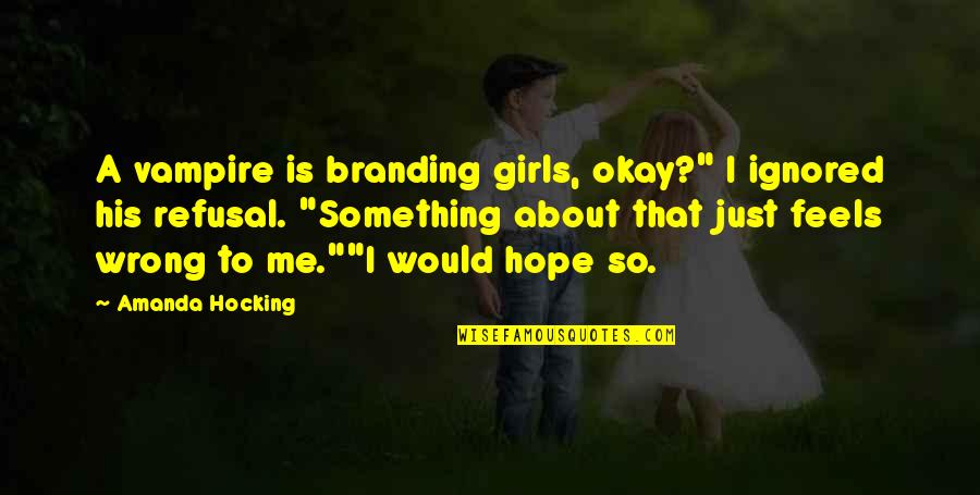 Ignored Quotes By Amanda Hocking: A vampire is branding girls, okay?" I ignored