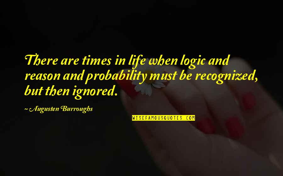 Ignored Quotes By Augusten Burroughs: There are times in life when logic and