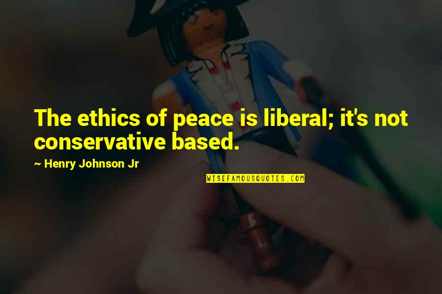 Ignored Synonym Quotes By Henry Johnson Jr: The ethics of peace is liberal; it's not