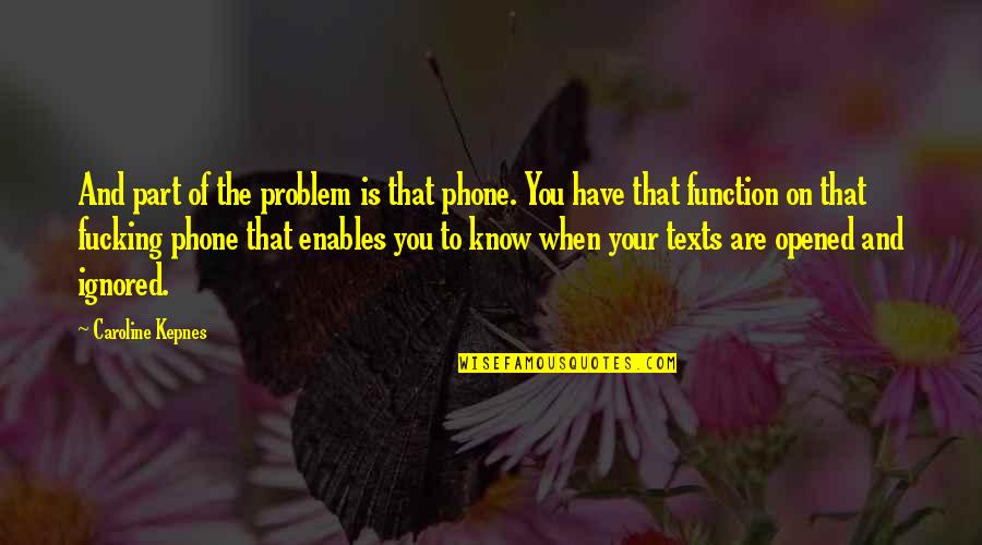 Ignored Texts Quotes By Caroline Kepnes: And part of the problem is that phone.