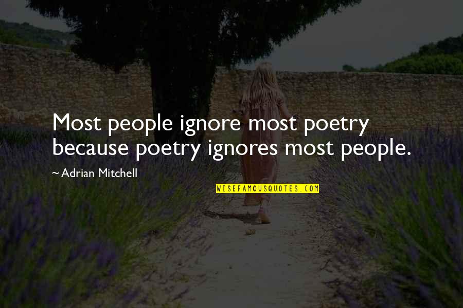 Ignores Quotes By Adrian Mitchell: Most people ignore most poetry because poetry ignores