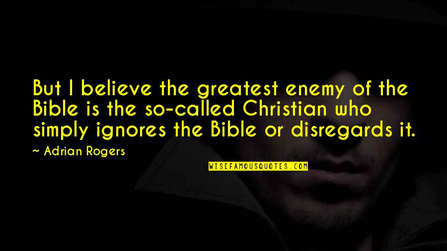 Ignores Quotes By Adrian Rogers: But I believe the greatest enemy of the