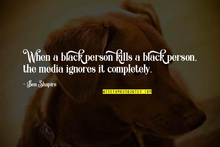 Ignores Quotes By Ben Shapiro: When a black person kills a black person,