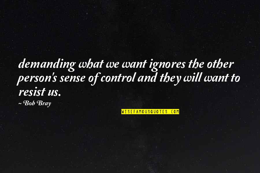 Ignores Quotes By Bob Bray: demanding what we want ignores the other person's