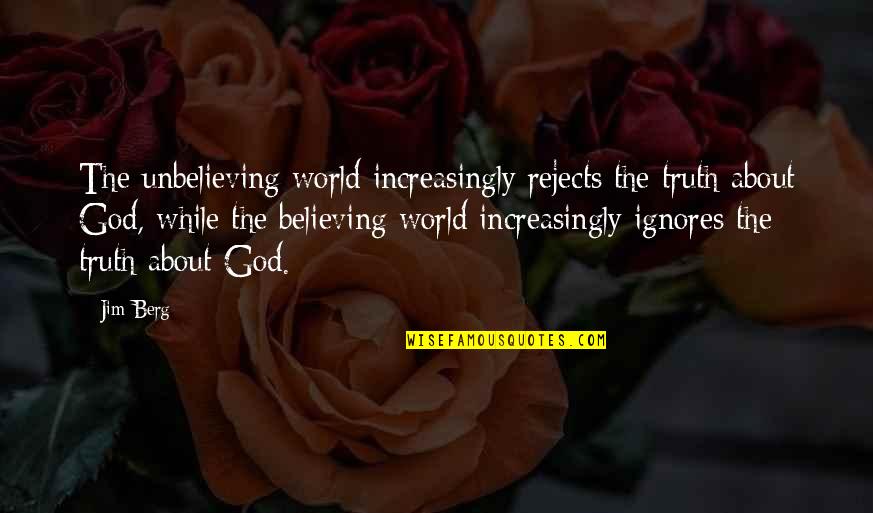 Ignores Quotes By Jim Berg: The unbelieving world increasingly rejects the truth about