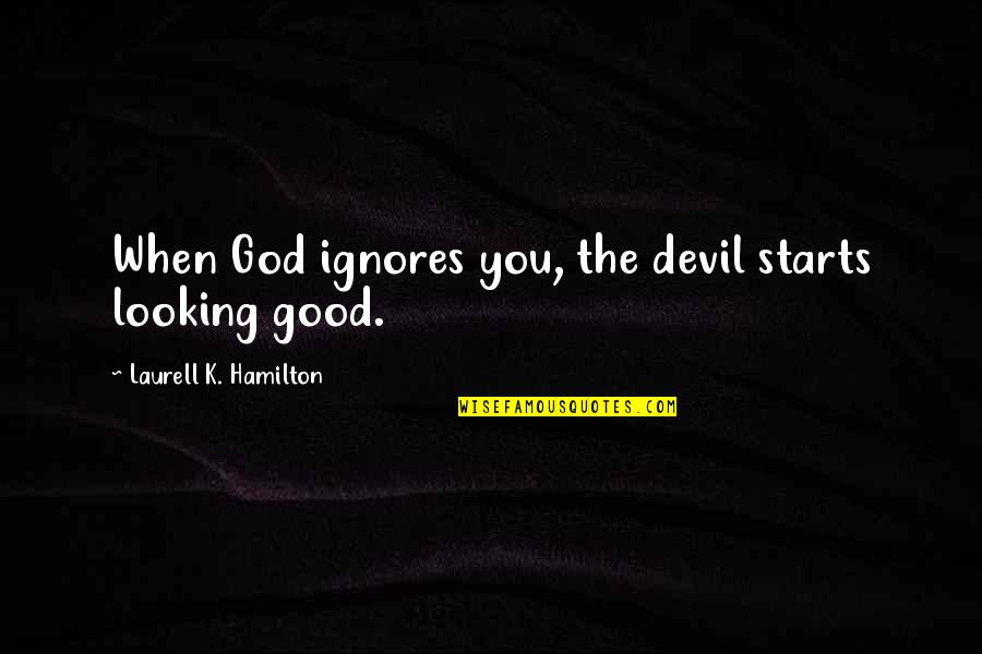 Ignores Quotes By Laurell K. Hamilton: When God ignores you, the devil starts looking