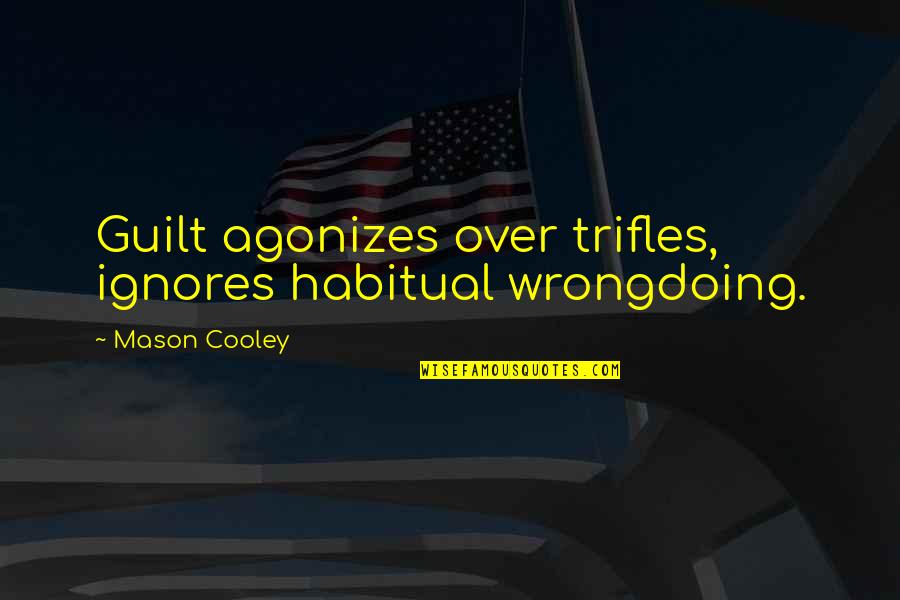 Ignores Quotes By Mason Cooley: Guilt agonizes over trifles, ignores habitual wrongdoing.