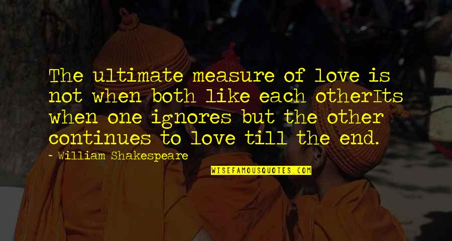 Ignores Quotes By William Shakespeare: The ultimate measure of love is not when