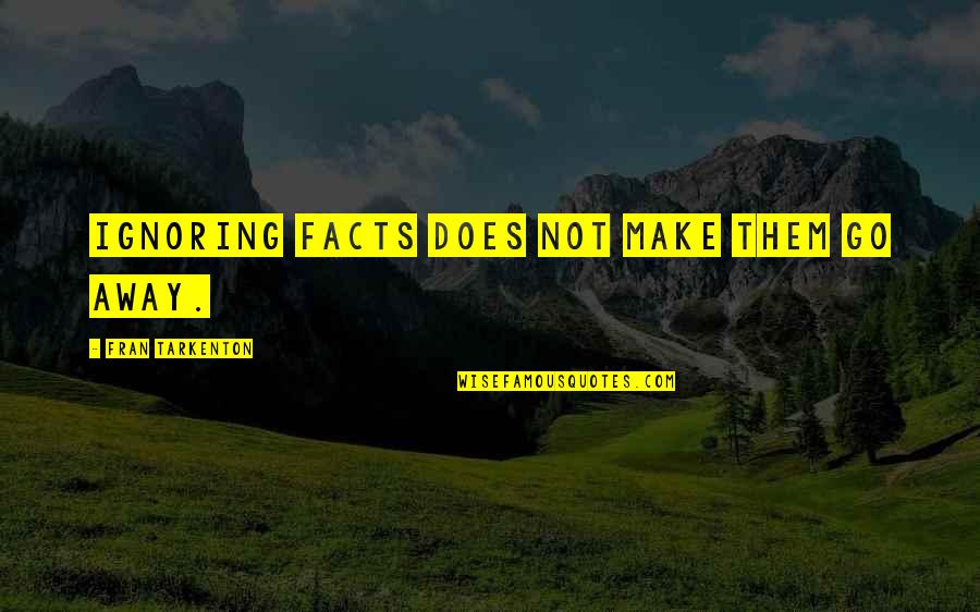 Ignoring Facts Quotes By Fran Tarkenton: Ignoring facts does not make them go away.