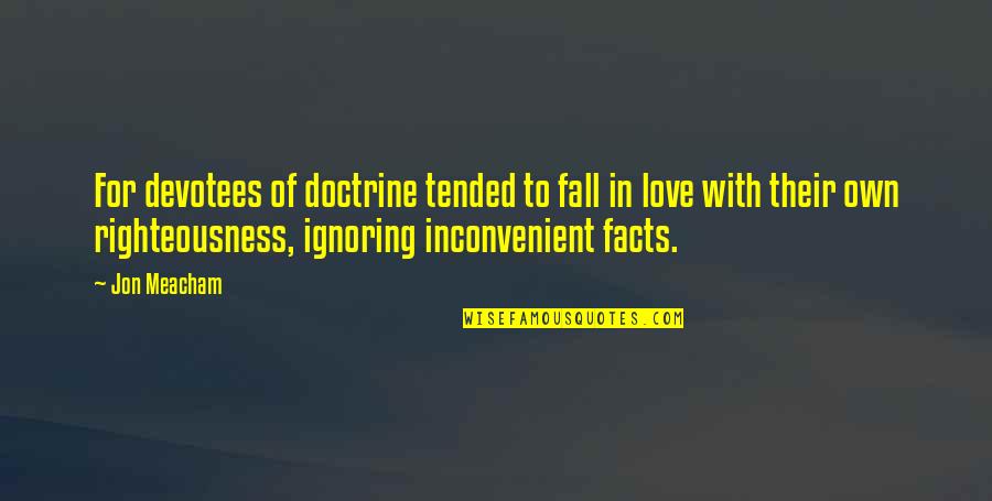 Ignoring Facts Quotes By Jon Meacham: For devotees of doctrine tended to fall in