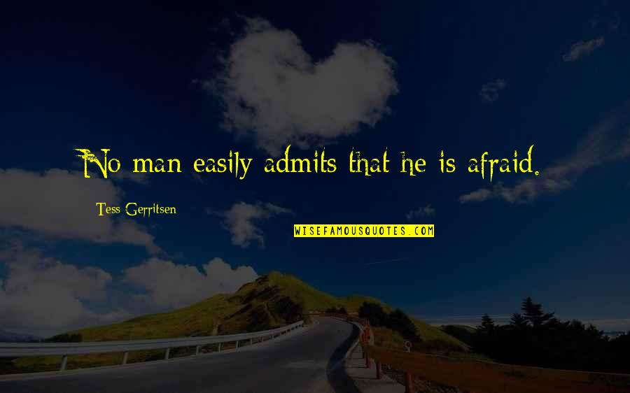 Ignoring Facts Quotes By Tess Gerritsen: No man easily admits that he is afraid.