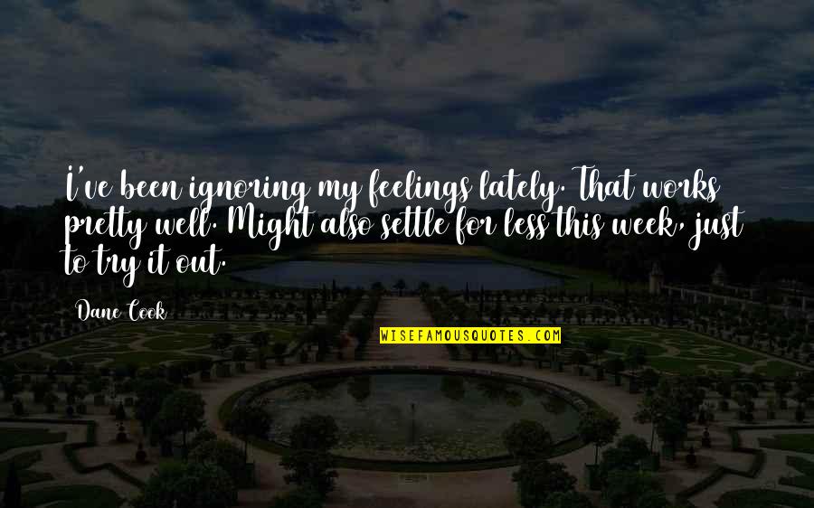 Ignoring Feelings Quotes By Dane Cook: I've been ignoring my feelings lately. That works