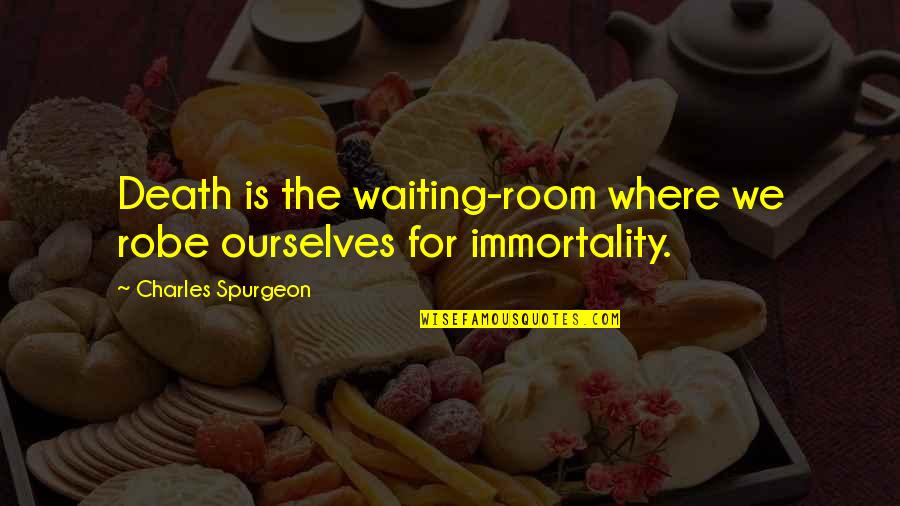 Ignoring Haters Quotes By Charles Spurgeon: Death is the waiting-room where we robe ourselves