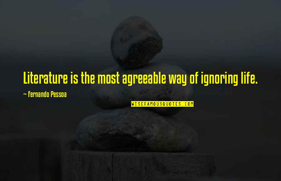 Ignoring Life Quotes By Fernando Pessoa: Literature is the most agreeable way of ignoring