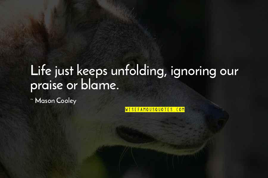 Ignoring Life Quotes By Mason Cooley: Life just keeps unfolding, ignoring our praise or