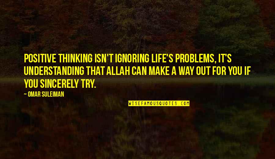 Ignoring Life Quotes By Omar Suleiman: Positive thinking isn't ignoring life's problems, it's understanding