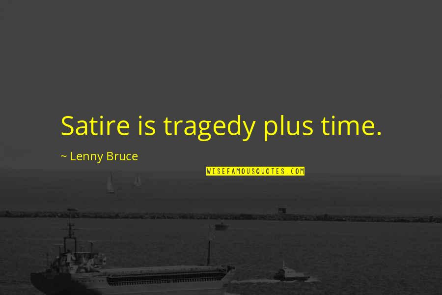 Ignoring Negativity Quotes By Lenny Bruce: Satire is tragedy plus time.