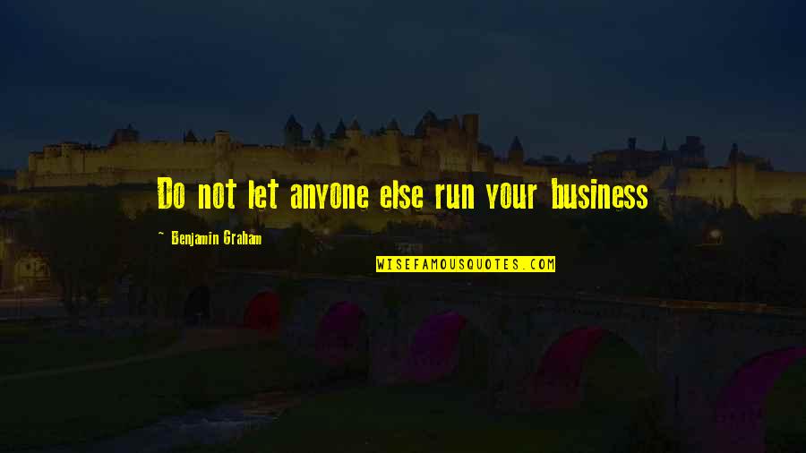 Ignoring One You Love Quotes By Benjamin Graham: Do not let anyone else run your business