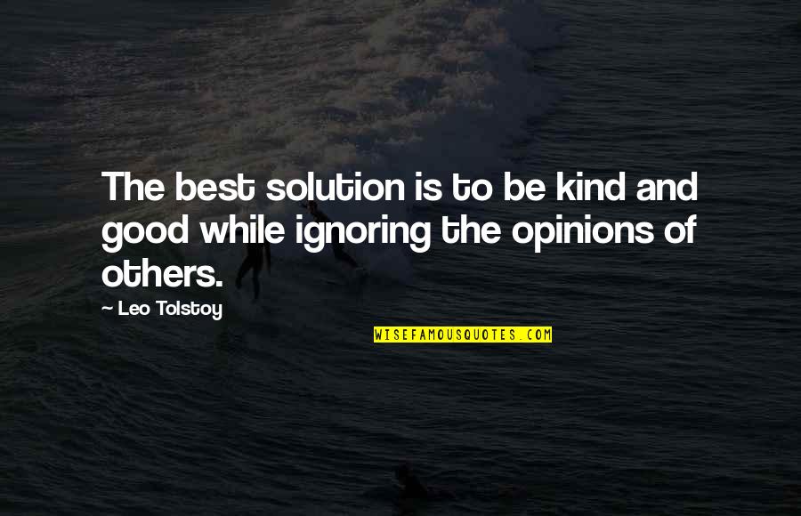 Ignoring Opinions Of Others Quotes By Leo Tolstoy: The best solution is to be kind and