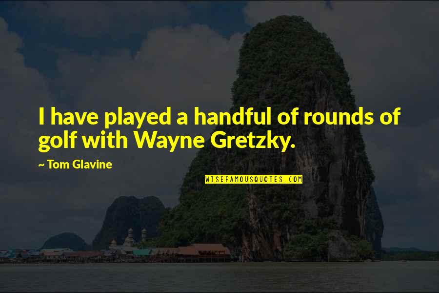 Ignoring Opinions Of Others Quotes By Tom Glavine: I have played a handful of rounds of