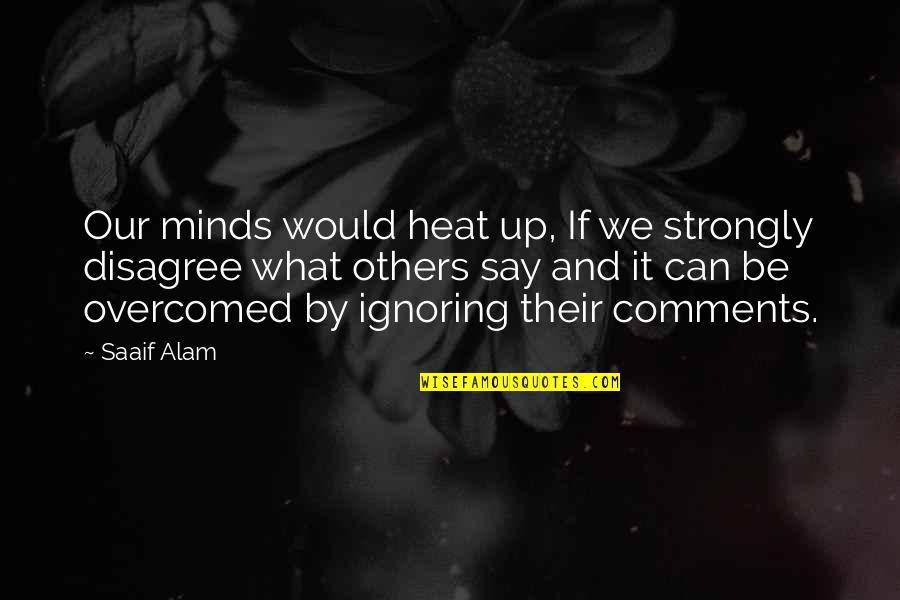 Ignoring Others Quotes By Saaif Alam: Our minds would heat up, If we strongly