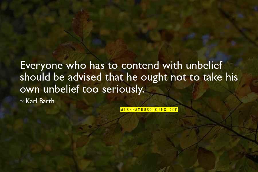 Ignoring People Who Bring You Down Quotes By Karl Barth: Everyone who has to contend with unbelief should Ignoring People Who Bring You Down Quotes By Karl Barth: Everyone who has to contend with unbelief should