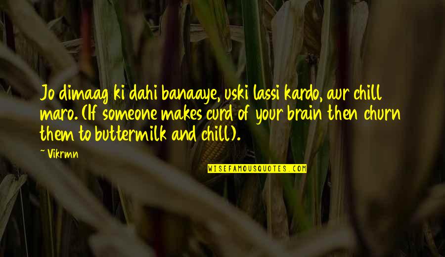 Ignoring People Who Bring You Down Quotes By Vikrmn: Jo dimaag ki dahi banaaye, uski lassi kardo, Ignoring People Who Bring You Down Quotes By Vikrmn: Jo dimaag ki dahi banaaye, uski lassi kardo,