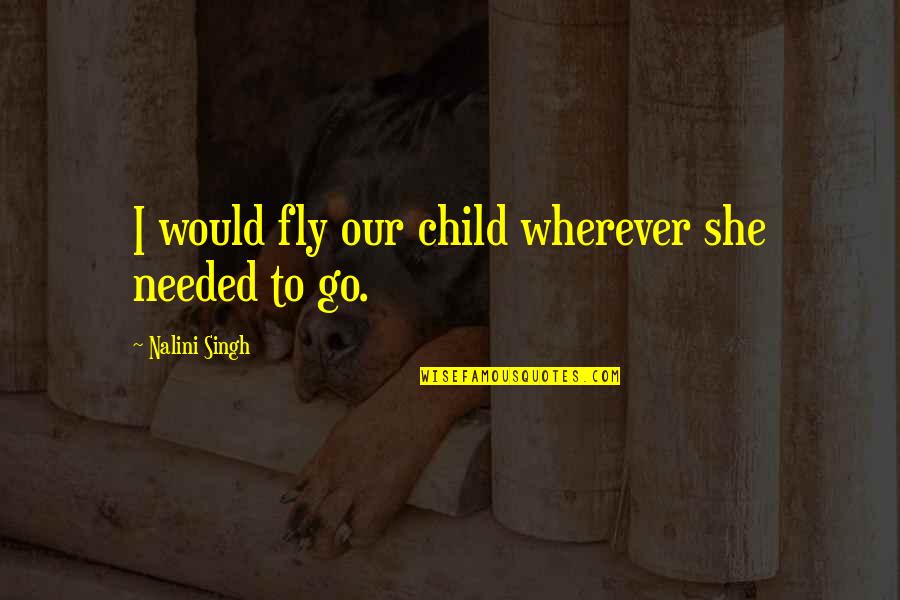 Ignoring Racism Quotes By Nalini Singh: I would fly our child wherever she needed