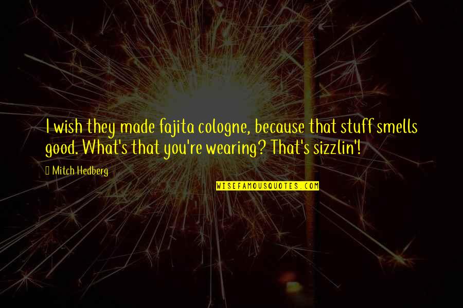 Ignoring Red Flag Quotes By Mitch Hedberg: I wish they made fajita cologne, because that