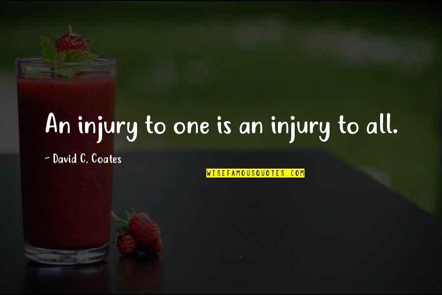 Ignoring Someone Love Quotes By David C. Coates: An injury to one is an injury to
