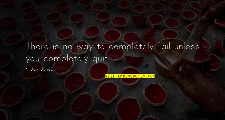 Ignoring Someone Love Quotes By Jon Jones: There is no way to completely fail unless