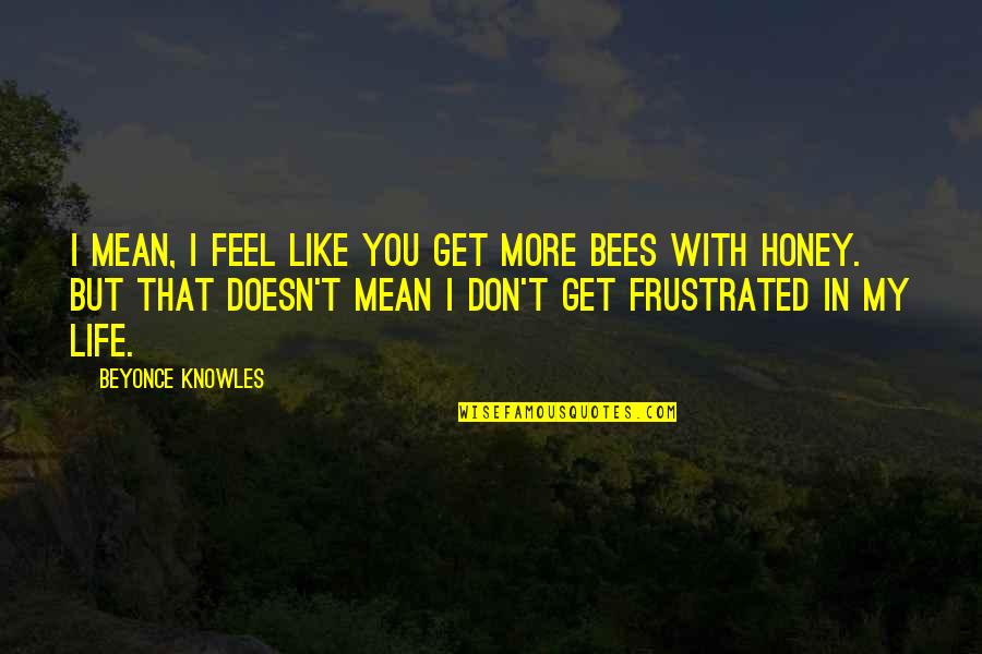 Ignoring Someone Quotes By Beyonce Knowles: I mean, I feel like you get more Ignoring Someone Quotes By Beyonce Knowles: I mean, I feel like you get more