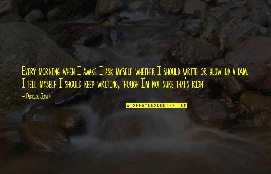 Ignoring Someone Special Quotes By Derrick Jensen: Every morning when I awake I ask myself Ignoring Someone Special Quotes By Derrick Jensen: Every morning when I awake I ask myself