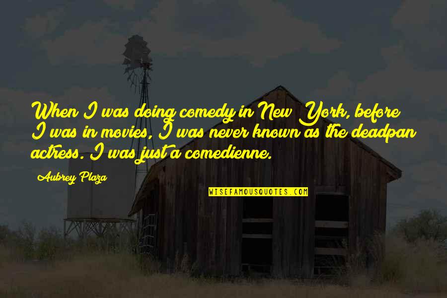 Ignoring The Obvious Quotes By Aubrey Plaza: When I was doing comedy in New York,