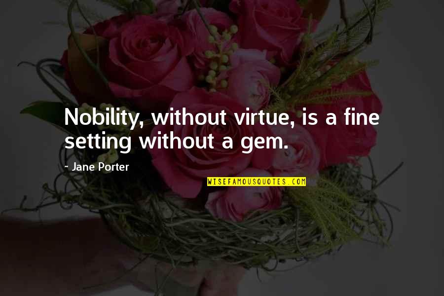 Ignoring The Obvious Quotes By Jane Porter: Nobility, without virtue, is a fine setting without