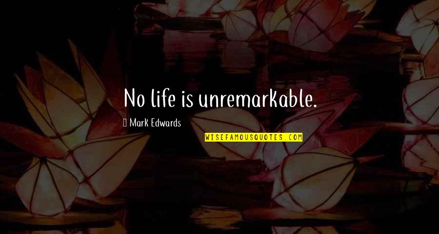 Ignoring What People Say Quotes By Mark Edwards: No life is unremarkable. Ignoring What People Say Quotes By Mark Edwards: No life is unremarkable.