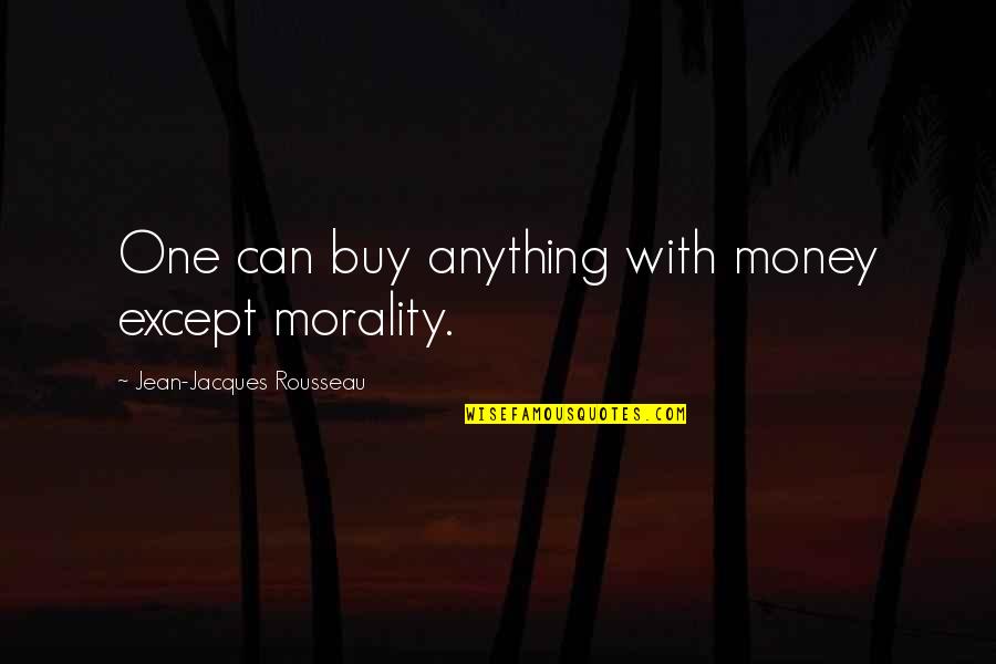 Ignoring Without Reason Quotes By Jean-Jacques Rousseau: One can buy anything with money except morality.