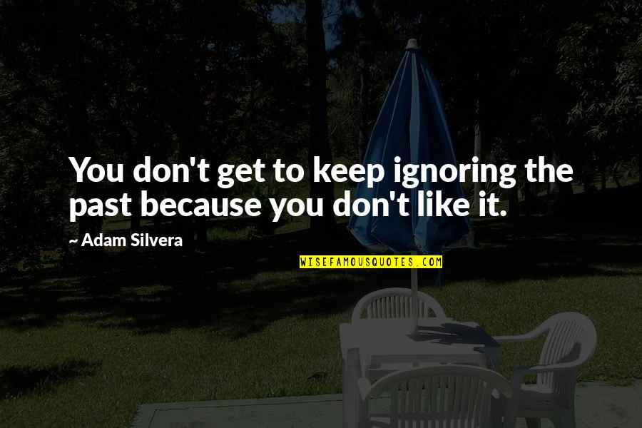 Ignoring You Quotes By Adam Silvera: You don't get to keep ignoring the past