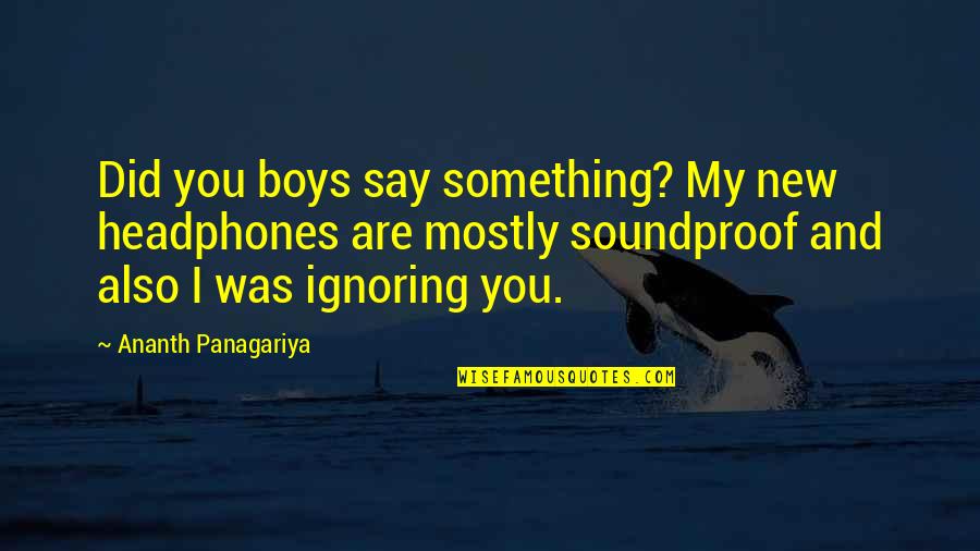 Ignoring You Quotes By Ananth Panagariya: Did you boys say something? My new headphones