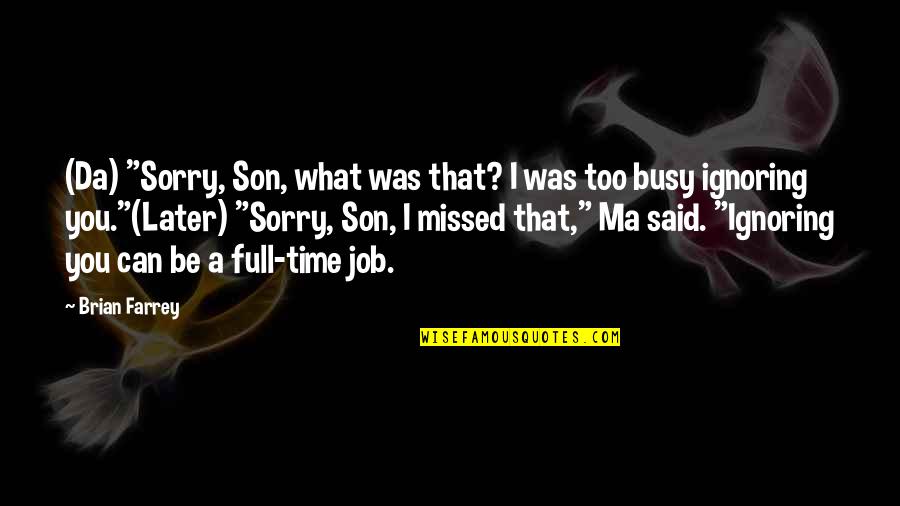 Ignoring You Quotes By Brian Farrey: (Da) "Sorry, Son, what was that? I was