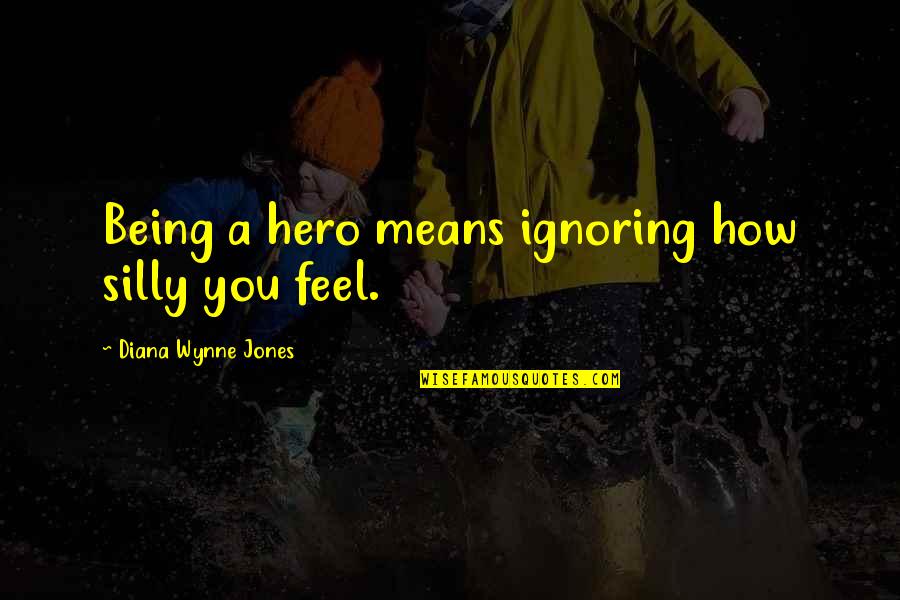 Ignoring You Quotes By Diana Wynne Jones: Being a hero means ignoring how silly you