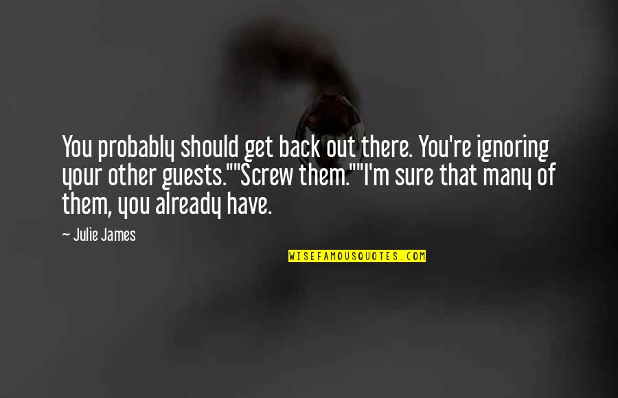 Ignoring You Quotes By Julie James: You probably should get back out there. You're