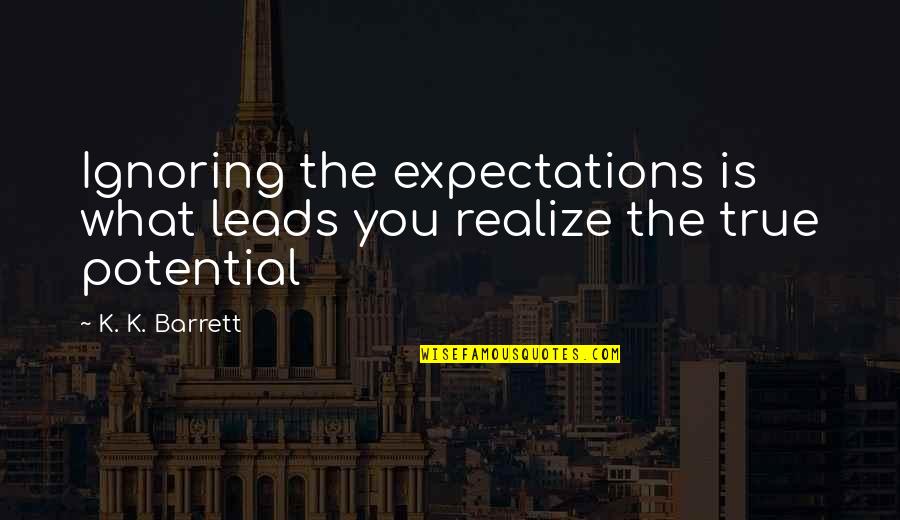 Ignoring You Quotes By K. K. Barrett: Ignoring the expectations is what leads you realize