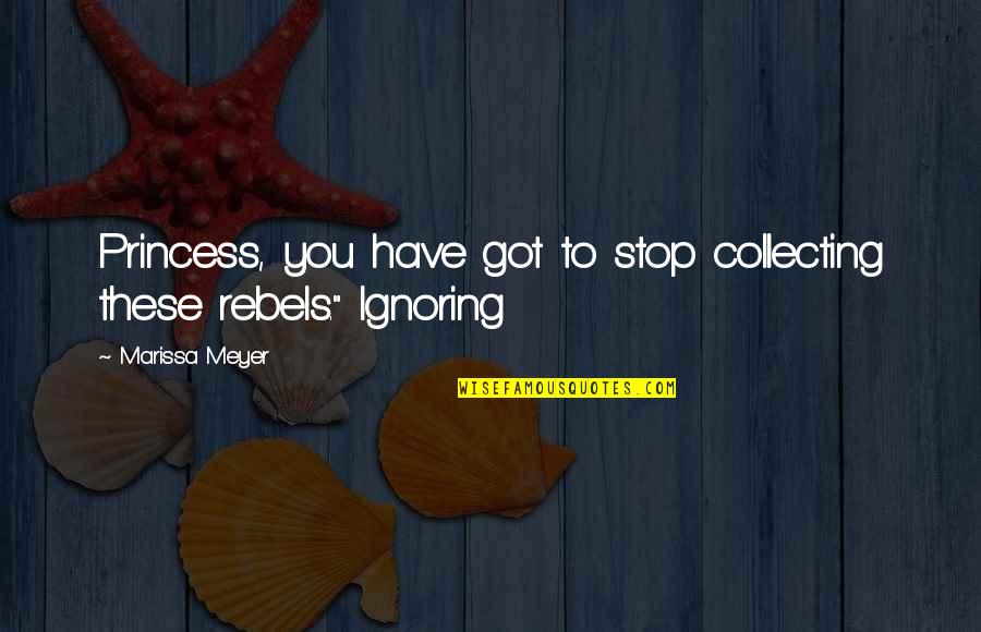 Ignoring You Quotes By Marissa Meyer: Princess, you have got to stop collecting these