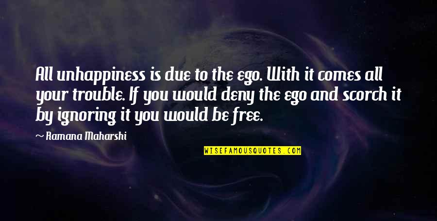 Ignoring You Quotes By Ramana Maharshi: All unhappiness is due to the ego. With
