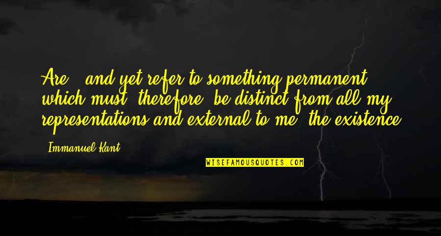 Ignoring Your Best Friend Quotes By Immanuel Kant: Are - and yet refer to something permanent,