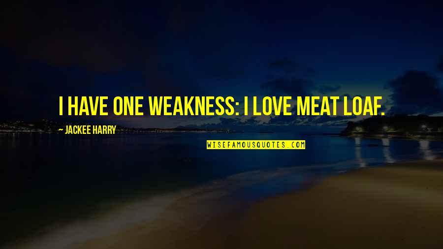 Ignoring Your Best Friend Quotes By Jackee Harry: I have one weakness: I love meat loaf.