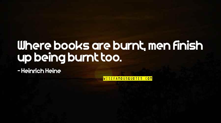 Ignoring Your Child Quotes By Heinrich Heine: Where books are burnt, men finish up being