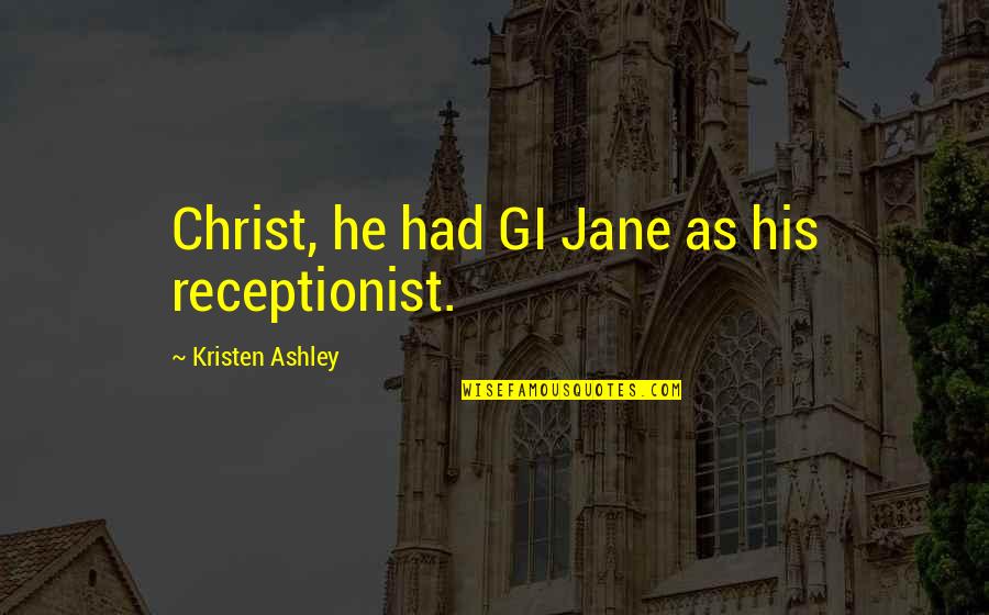 Ignoring Your Friends Quotes By Kristen Ashley: Christ, he had GI Jane as his receptionist. Ignoring Your Friends Quotes By Kristen Ashley: Christ, he had GI Jane as his receptionist.